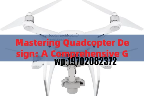 Mastering Quadcopter Design: A Comprehensive Guide to Building and Optimizing Your Drone