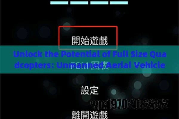 Unlock the Potential of Full Size Quadcopters: Unmanned Aerial Vehicles Transforming Industries and Future Prospects