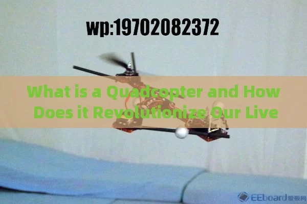 What is a Quadcopter and How Does it Revolutionize Our Lives?