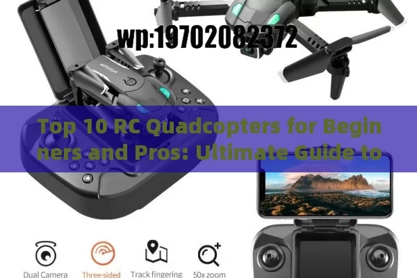 Top 10 RC Quadcopters for Beginners and Pros: Ultimate Guide to Choosing the Best Drone in 2023