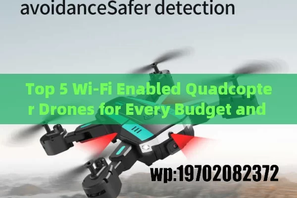 Top 5 Wi-Fi Enabled Quadcopter Drones for Every Budget and Skill Level