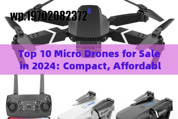 Top 10 Micro Drones for Sale in 2024: Compact, Affordable, and Packed with Features!