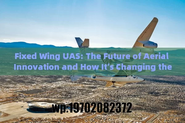 Fixed Wing UAS: The Future of Aerial Innovation and How It’s Changing the Game in America