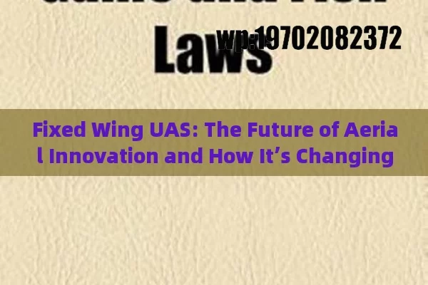 Fixed Wing UAS: The Future of Aerial Innovation and How It’s Changing the Game in America