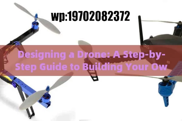 Designing a Drone: A Step-by-Step Guide to Building Your Own UAV from Scratch