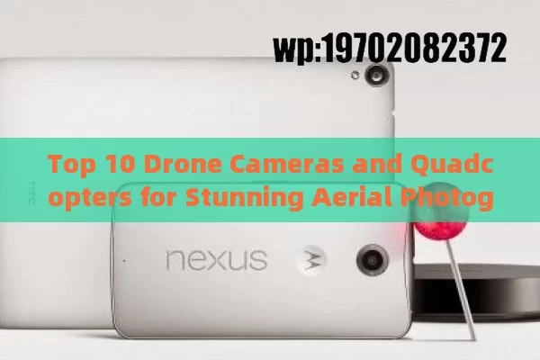 Top 10 Drone Cameras and Quadcopters for Stunning Aerial Photography in 2023