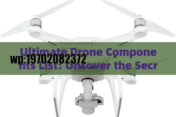 Ultimate Drone Components List: Uncover the Secrets Behind Drone Technology