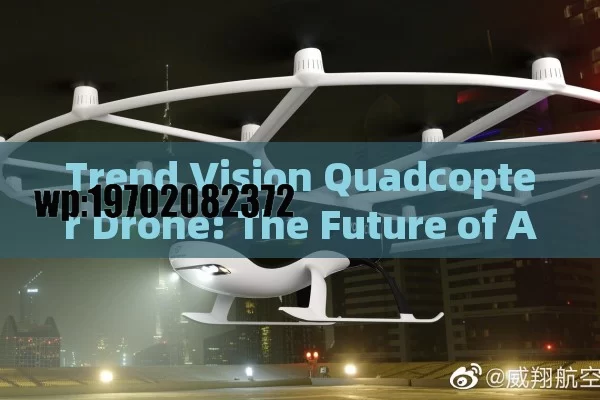 Trend Vision Quadcopter Drone: The Future of Aerial Innovation