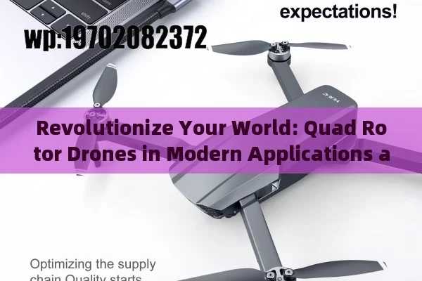 Revolutionize Your World: Quad Rotor Drones in Modern Applications and Future Prospects