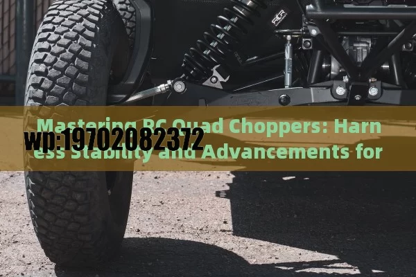 Mastering RC Quad Choppers: Harness Stability and Advancements for Ultimate Aerial Maneuvers