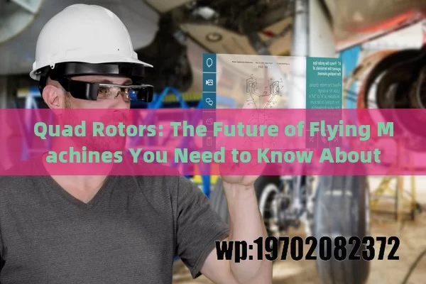 Quad Rotors: The Future of Flying Machines You Need to Know About