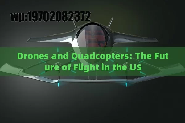 Drones and Quadcopters: The Future of Flight in the US