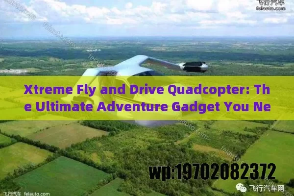 Xtreme Fly and Drive Quadcopter: The Ultimate Adventure Gadget You Need!