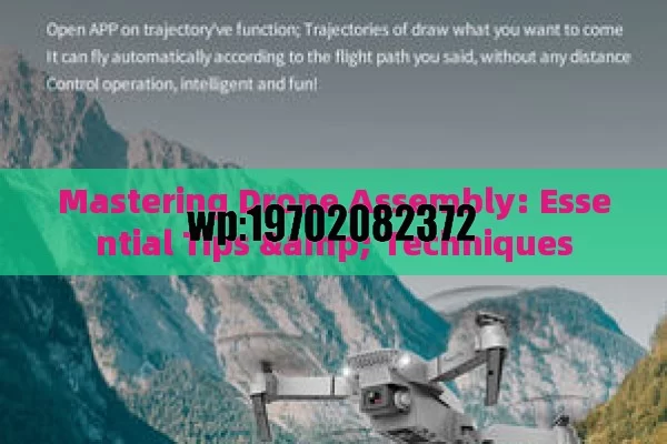 Mastering Drone Assembly: Essential Tips & Techniques