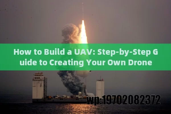 How to Build a UAV: Step-by-Step Guide to Creating Your Own Drone