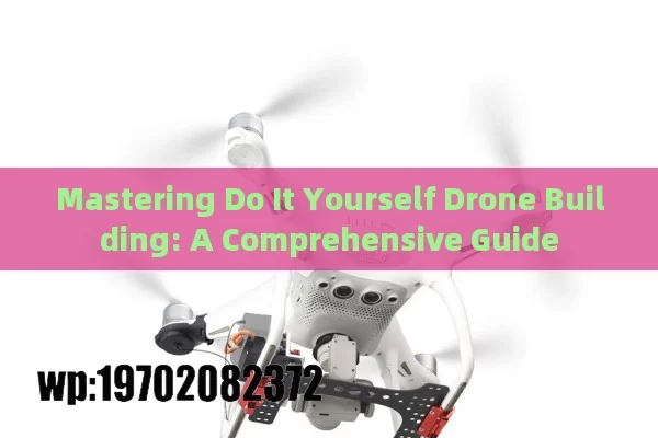 Mastering Do It Yourself Drone Building: A Comprehensive Guide