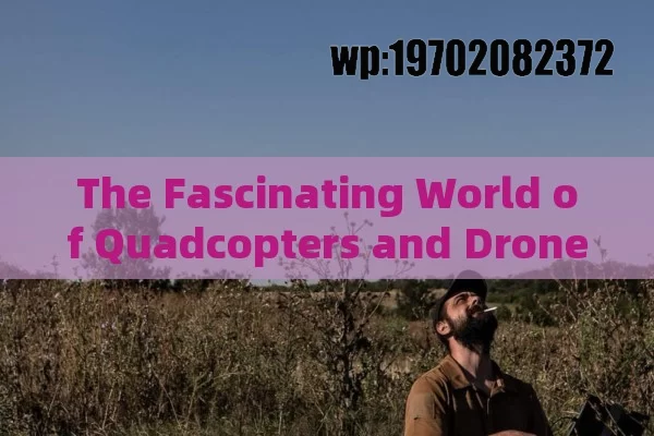 The Fascinating World of Quadcopters and Drones in the US