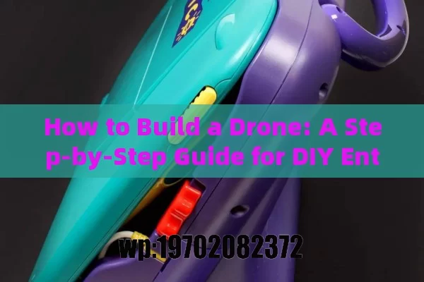 How to Build a Drone: A Step-by-Step Guide for DIY Enthusiasts