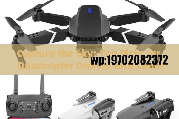 Capture the Sky: Top Picks for Quadcopter Drones with Cameras in 2024