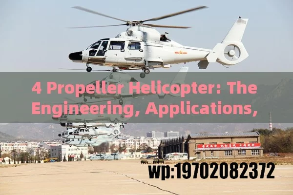 4 Propeller Helicopter: The Engineering, Applications, and Future of Modern Rotorcraft Technology