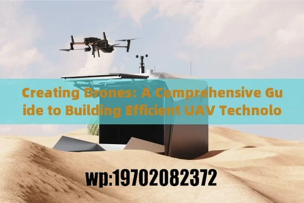 Creating Drones: A Comprehensive Guide to Building Efficient UAV Technology