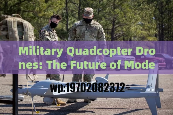 Military Quadcopter Drones: The Future of Modern Warfare