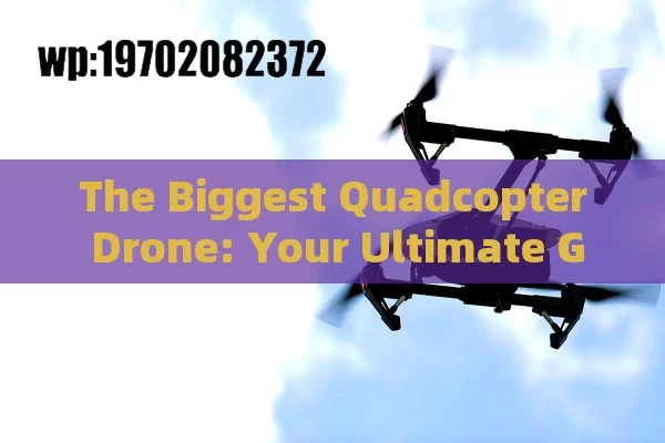 The Biggest Quadcopter Drone: Your Ultimate Guide to Sky-High Fun!