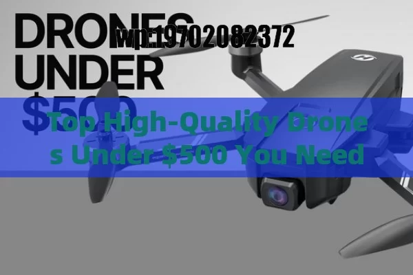 Top High-Quality Drones Under $500 You Need to Check Out