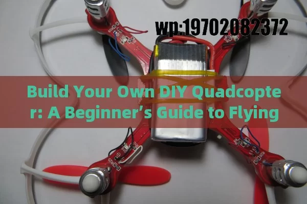 Build Your Own DIY Quadcopter: A Beginner’s Guide to Flying High