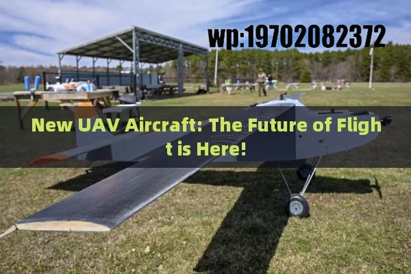 New UAV Aircraft: The Future of Flight is Here!