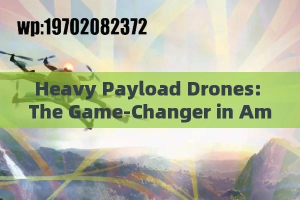 Heavy Payload Drones: The Game-Changer in American Industries