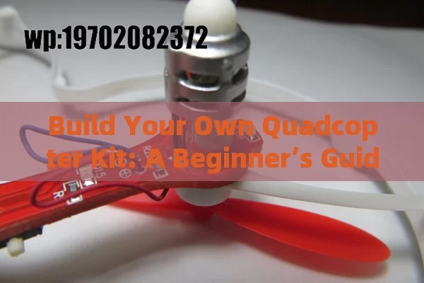 Build Your Own Quadcopter Kit: A Beginner’s Guide to DIY Drone Fun