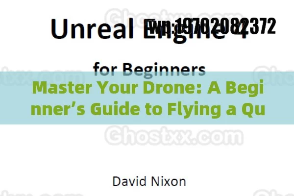 Master Your Drone: A Beginner’s Guide to Flying a Quadcopter Like a Pro