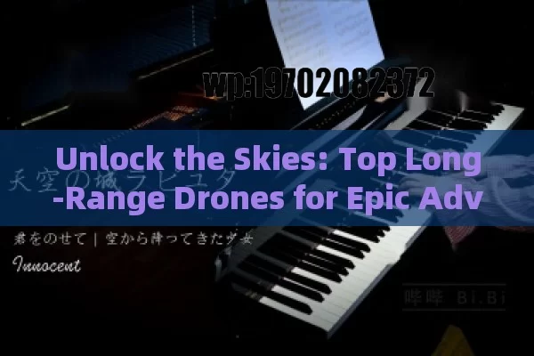 Unlock the Skies: Top Long-Range Drones for Epic Adventures