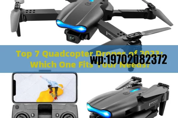 Top 7 Quadcopter Drones of 2023: Which One Fits Your Needs?