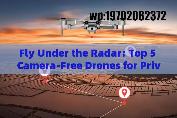 Fly Under the Radar: Top 5 Camera-Free Drones for Privacy-Conscious Pilots