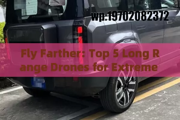 Fly Farther: Top 5 Long Range Drones for Extreme Distance Adventures