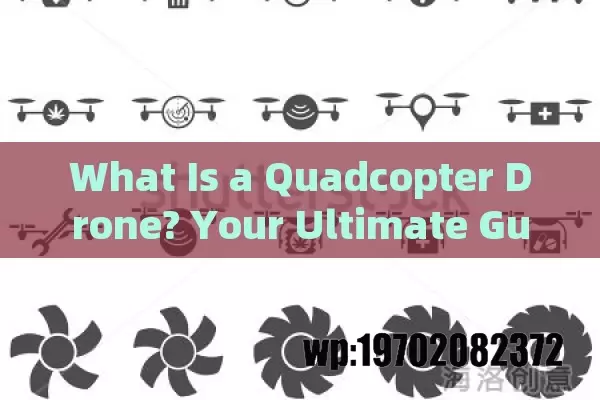 What Is a Quadcopter Drone? Your Ultimate Guide to Flying Tech