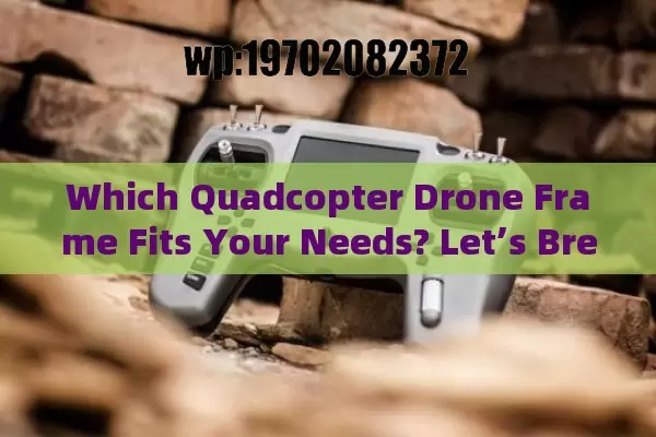 Which Quadcopter Drone Frame Fits Your Needs? Let’s Break It Down