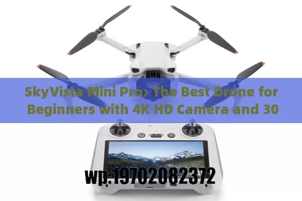 SkyVista Mini Pro: The Best Drone for Beginners with 4K HD Camera and 30-Minute Flight Time