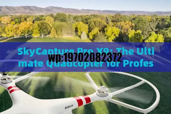 SkyCapture Pro X9: The Ultimate Quadcopter for Professional Aerial Photography